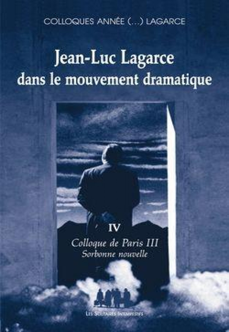 JEAN-LUC LAGARCE DANS LE MOUVEMENT DRAMATIQUE VOLUME IV - COLLOQUE DE PARIS III-SORBONNE NOUVELLE - RYNGAERT/SARRAZAC - SOLITAIRES INT
