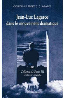 Jean-luc lagarce dans le mouvement dramatique volume iv - vol04 - colloque de paris iii-sorbonne nou